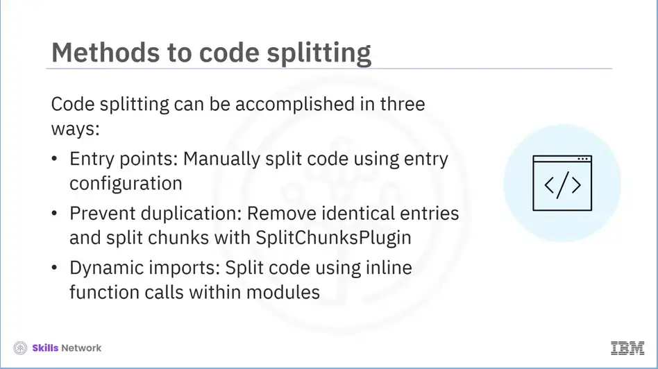 Code Splitting in Webpack 5 can be accomplished in 3 ways: Entry points, 
    Prevent duplication & Dynamic imports.