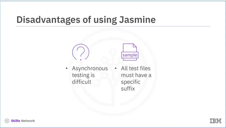 Disadvantages of using Jasmine; asynchronous testing is difficult and 
    all test files must have a specific suffix.