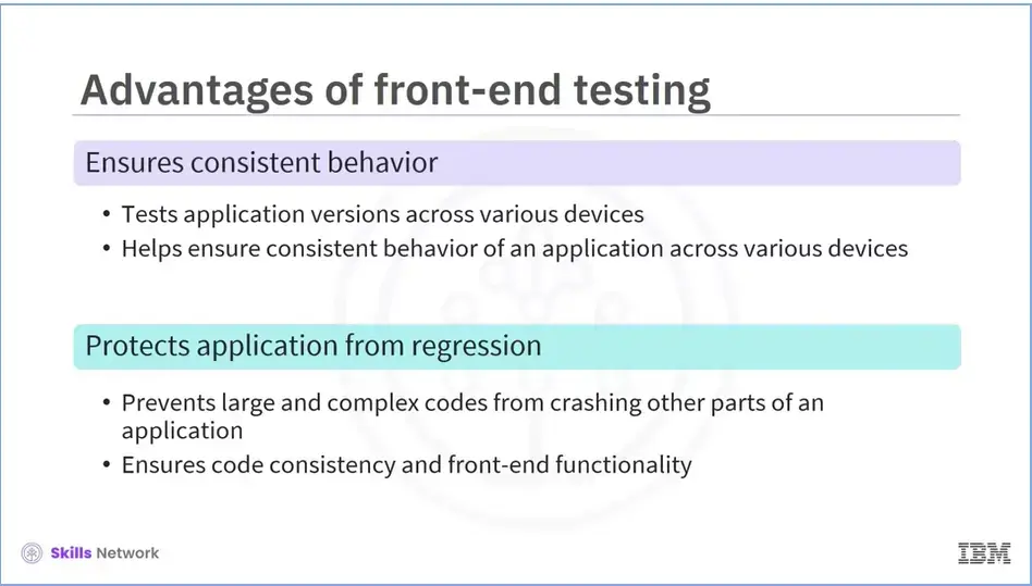 Front-end testing ensures consistent behavior and protects applications 
    from regression.